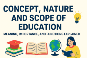 Concept, Nature, and Scope of Education Meaning, Importance, and Functions Explained